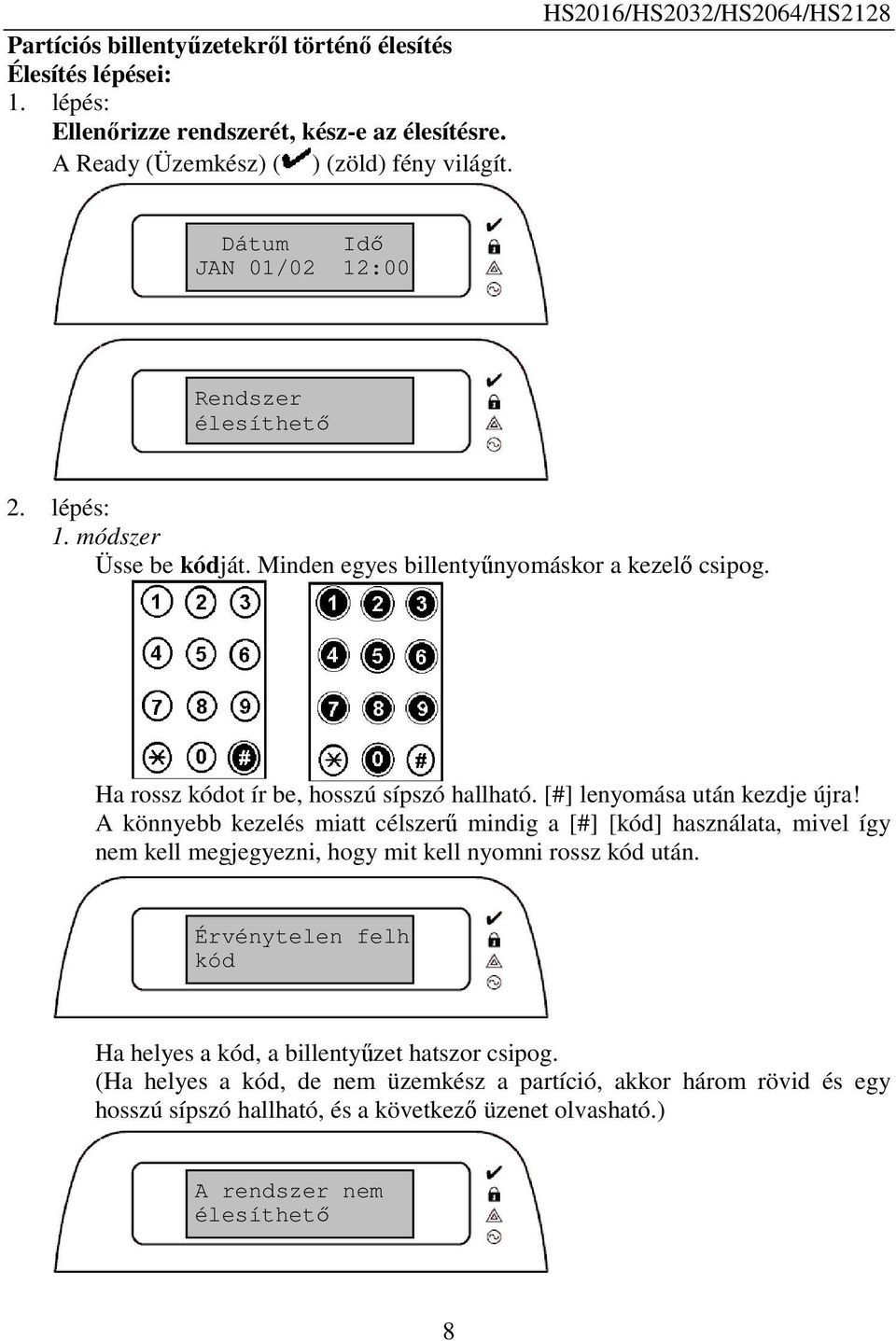 Ha rossz kódot ír be, hosszú sípszó hallható. [#] lenyomása után kezdje újra!