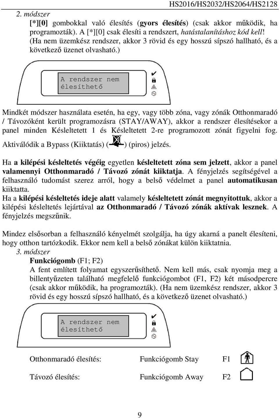 ) A rendszer nem élesíthető Mindkét módszer használata esetén, ha egy, vagy több zóna, vagy zónák Otthonmaradó / Távozóként került programozásra (STAY/AWAY), akkor a rendszer élesítésekor a panel