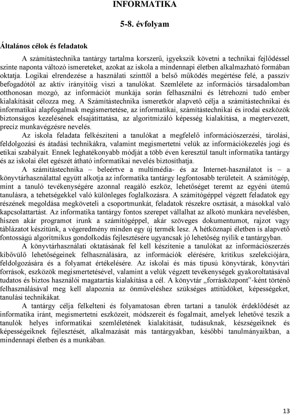 életben alkalmazható formában oktatja. Logikai elrendezése a használati szinttől a belső működés megértése felé, a passzív befogadótól az aktív irányítóig viszi a tanulókat.