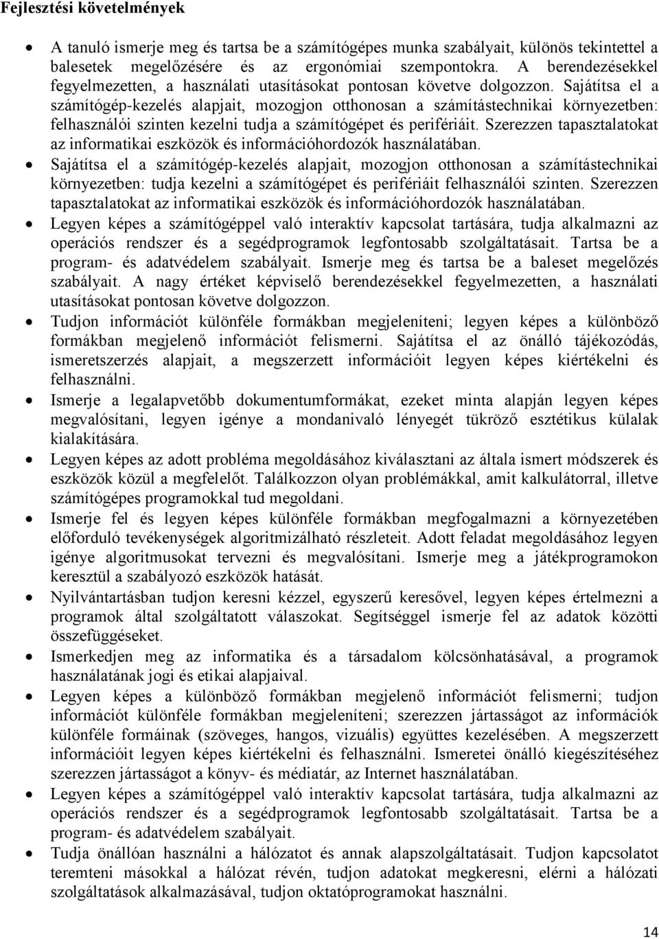 Sajátítsa el a számítógép-kezelés alapjait, mozogjon otthonosan a számítástechnikai környezetben: felhasználói szinten kezelni tudja a számítógépet és perifériáit.