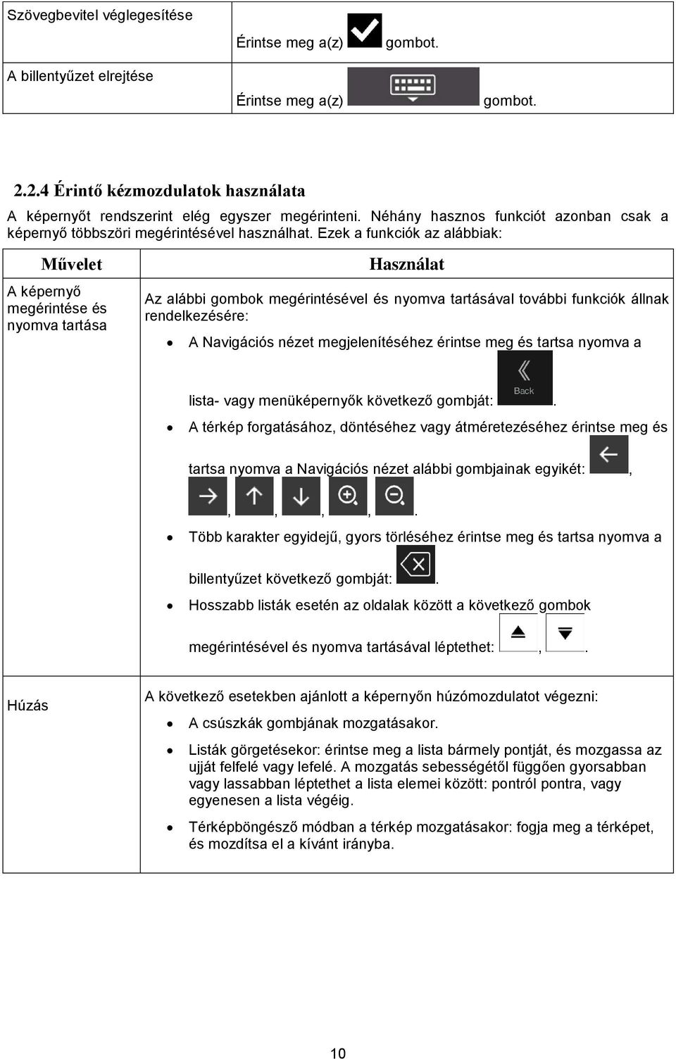 Ezek a funkciók az alábbiak: Művelet A képernyő megérintése és nyomva tartása Használat Az alábbi gombok megérintésével és nyomva tartásával további funkciók állnak rendelkezésére: A Navigációs nézet