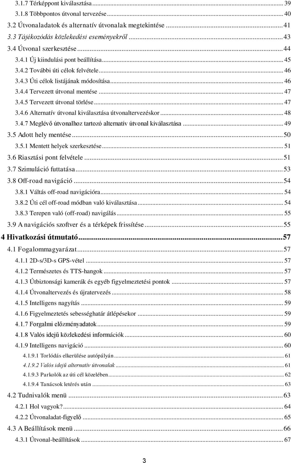 .. 47 3.4.6 Alternatív útvonal kiválasztása útvonaltervezéskor... 48 3.4.7 Meglévő útvonalhoz tartozó alternatív útvonal kiválasztása... 49 3.5 Adott hely mentése... 50 3.5.1 Mentett helyek szerkesztése.