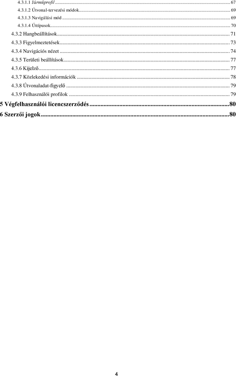 .. 77 4.3.6 Kijelző... 77 4.3.7 Közlekedési információk... 78 4.3.8 Útvonaladat-figyelő... 79 4.3.9 Felhasználói profilok.