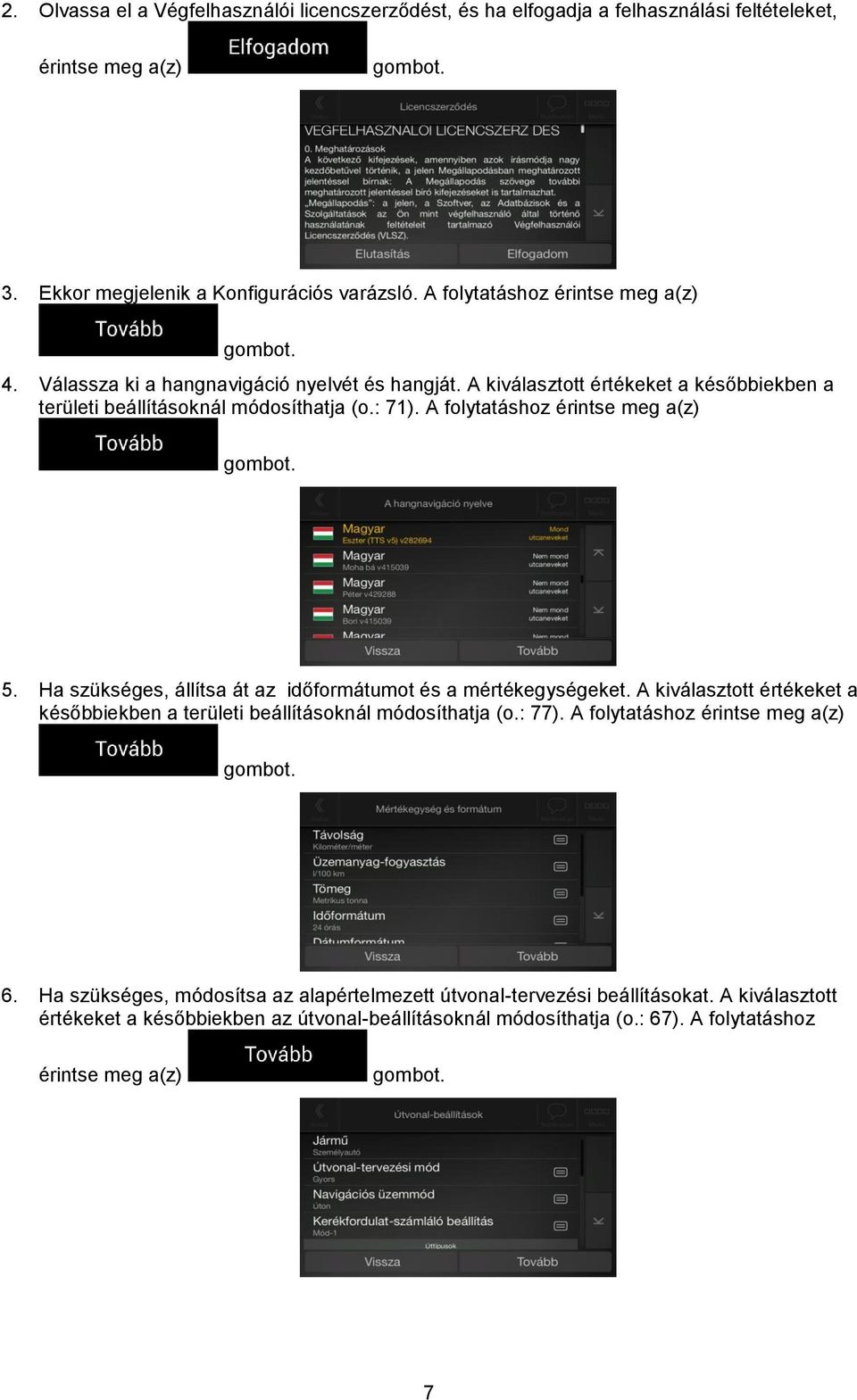 A folytatáshoz érintse meg a(z) gombot. 5. Ha szükséges, állítsa át az időformátumot és a mértékegységeket. A kiválasztott értékeket a későbbiekben a területi beállításoknál módosíthatja (o.: 77).