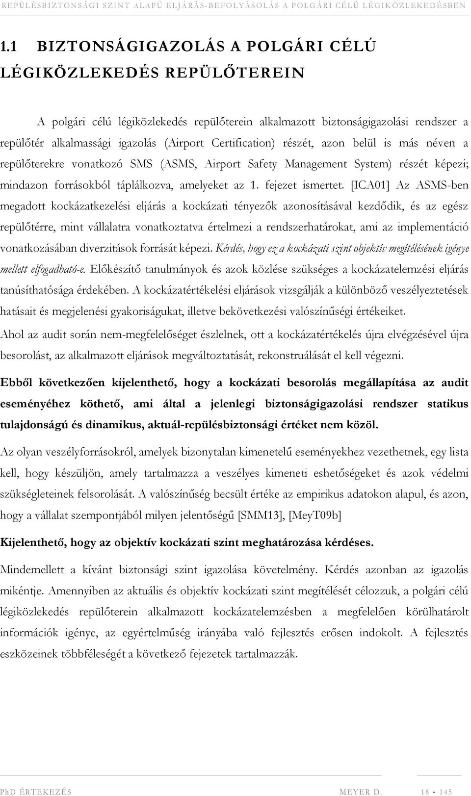 [ICA01] Az ASMS-ben megadott kockázatkezelési eljárás a kockázati tényezők azonosításával kezdődik, és az egész repülőtérre, mint vállalatra vonatkoztatva értelmezi a rendszerhatárokat, ami az