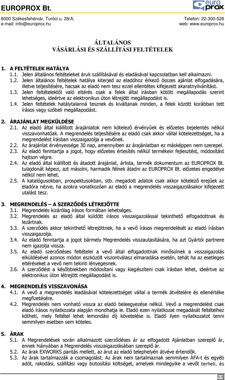 Jelen feltételektől való eltérés csak a felek által írásban kötött megállapodás szerint lehetséges, ideértve az elektronikus úton létrejött megállapodást is. 1.4.