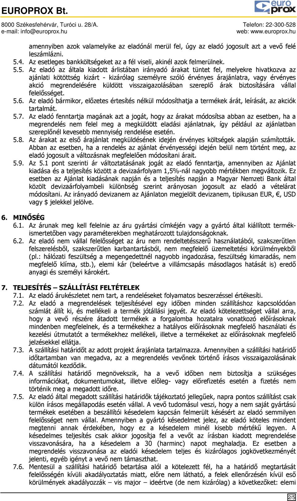 5. Az eladó az általa kiadott árlistában irányadó árakat tüntet fel, melyekre hivatkozva az ajánlati kötöttség kizárt - kizárólag személyre szóló érvényes árajánlatra, vagy érvényes akció