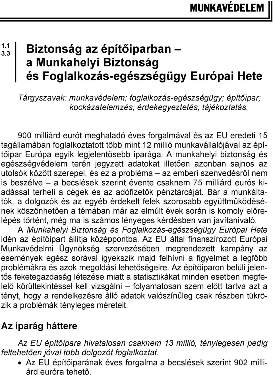 tájékoztatás. 900 milliárd eurót meghaladó éves forgalmával és az EU eredeti 15 tagállamában foglalkoztatott több mint 12 millió munkavállalójával az építőipar Európa egyik legjelentősebb iparága.