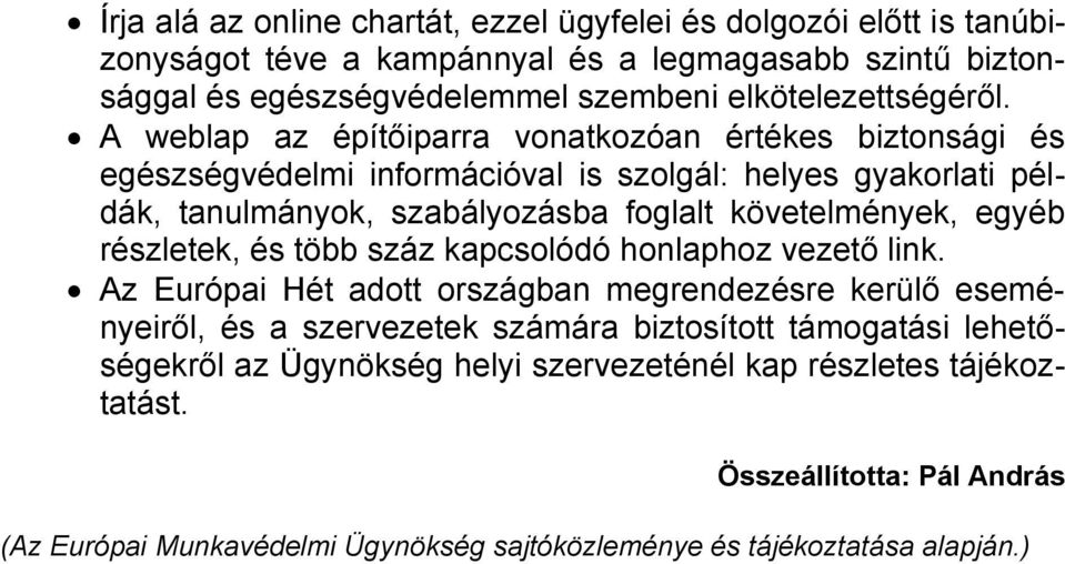A weblap az építőiparra vonatkozóan értékes biztonsági és egészségvédelmi információval is szolgál: helyes gyakorlati példák, tanulmányok, szabályozásba foglalt követelmények,