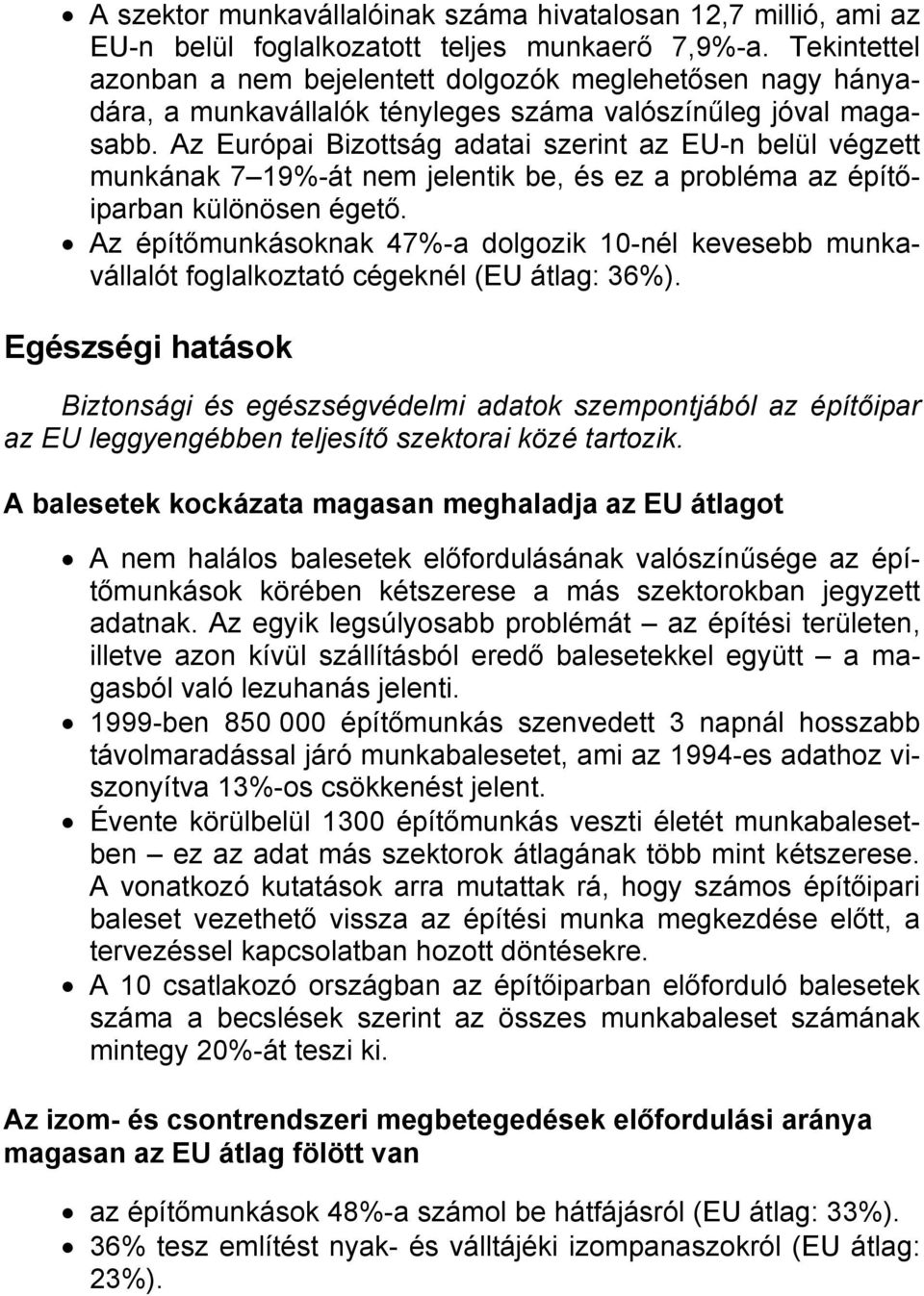 Az Európai Bizottság adatai szerint az EU-n belül végzett munkának 7 19%-át nem jelentik be, és ez a probléma az építőiparban különösen égető.