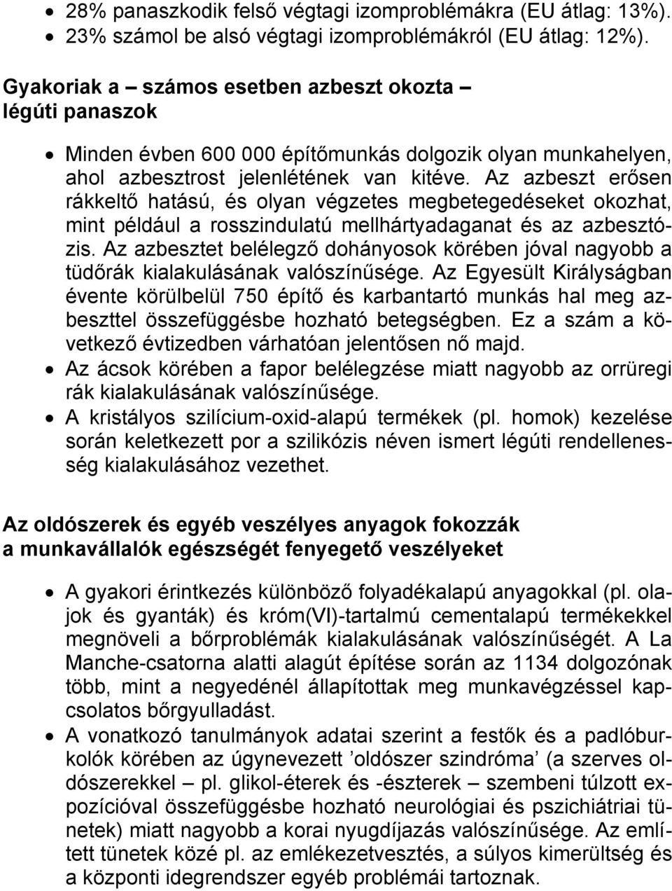 Az azbeszt erősen rákkeltő hatású, és olyan végzetes megbetegedéseket okozhat, mint például a rosszindulatú mellhártyadaganat és az azbesztózis.