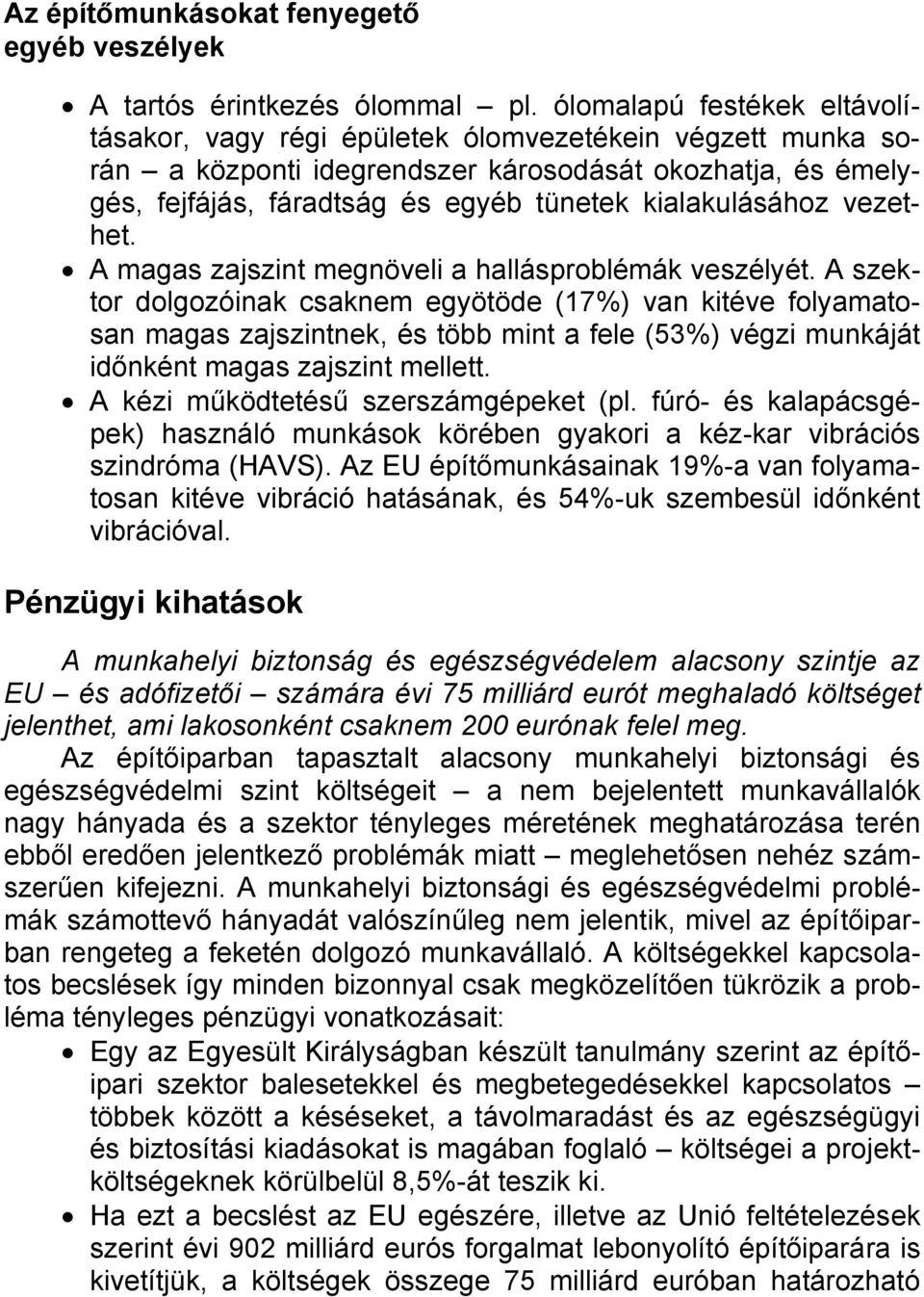 kialakulásához vezethet. A magas zajszint megnöveli a hallásproblémák veszélyét.