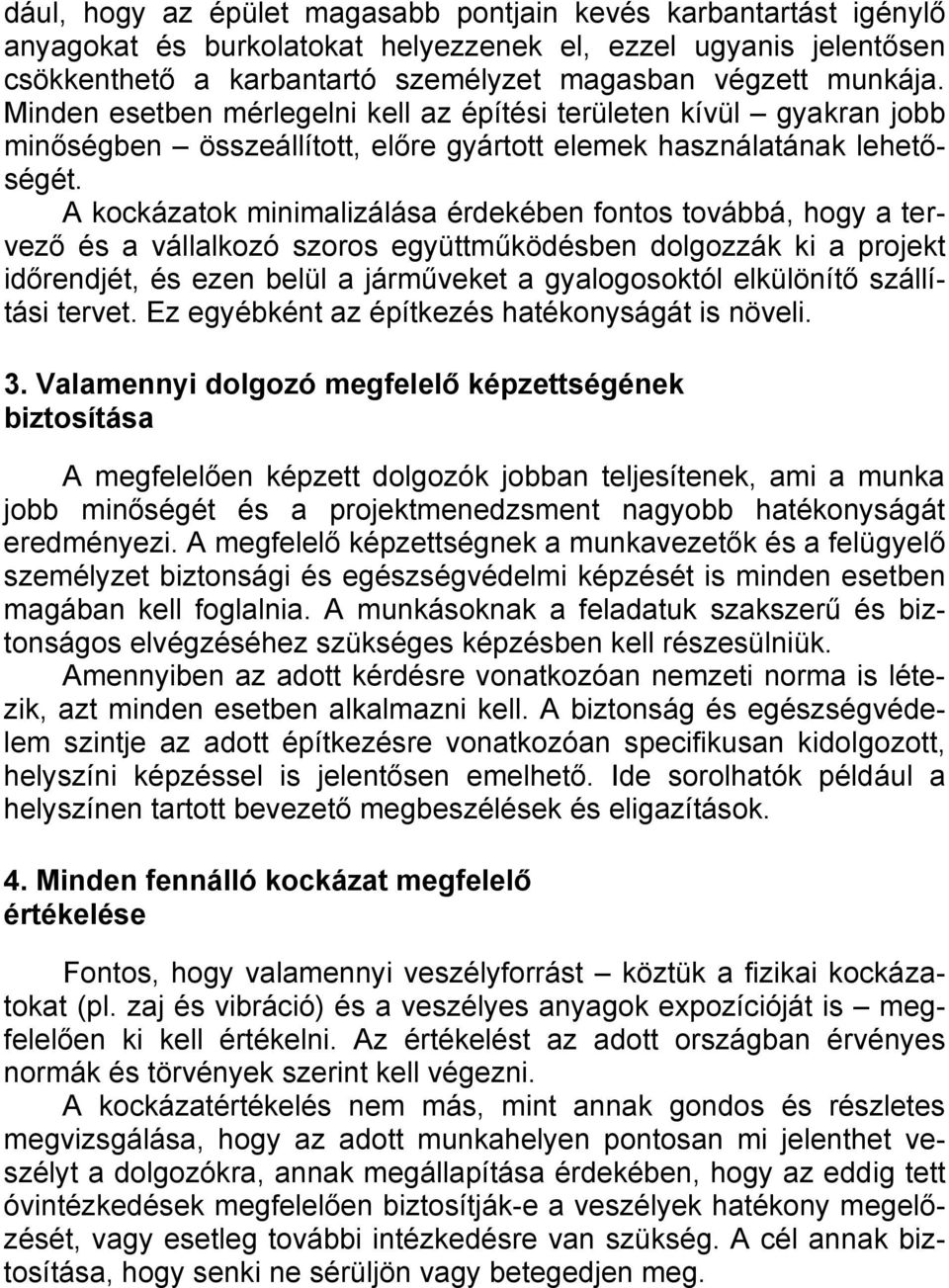 A kockázatok minimalizálása érdekében fontos továbbá, hogy a tervező és a vállalkozó szoros együttműködésben dolgozzák ki a projekt időrendjét, és ezen belül a járműveket a gyalogosoktól elkülönítő