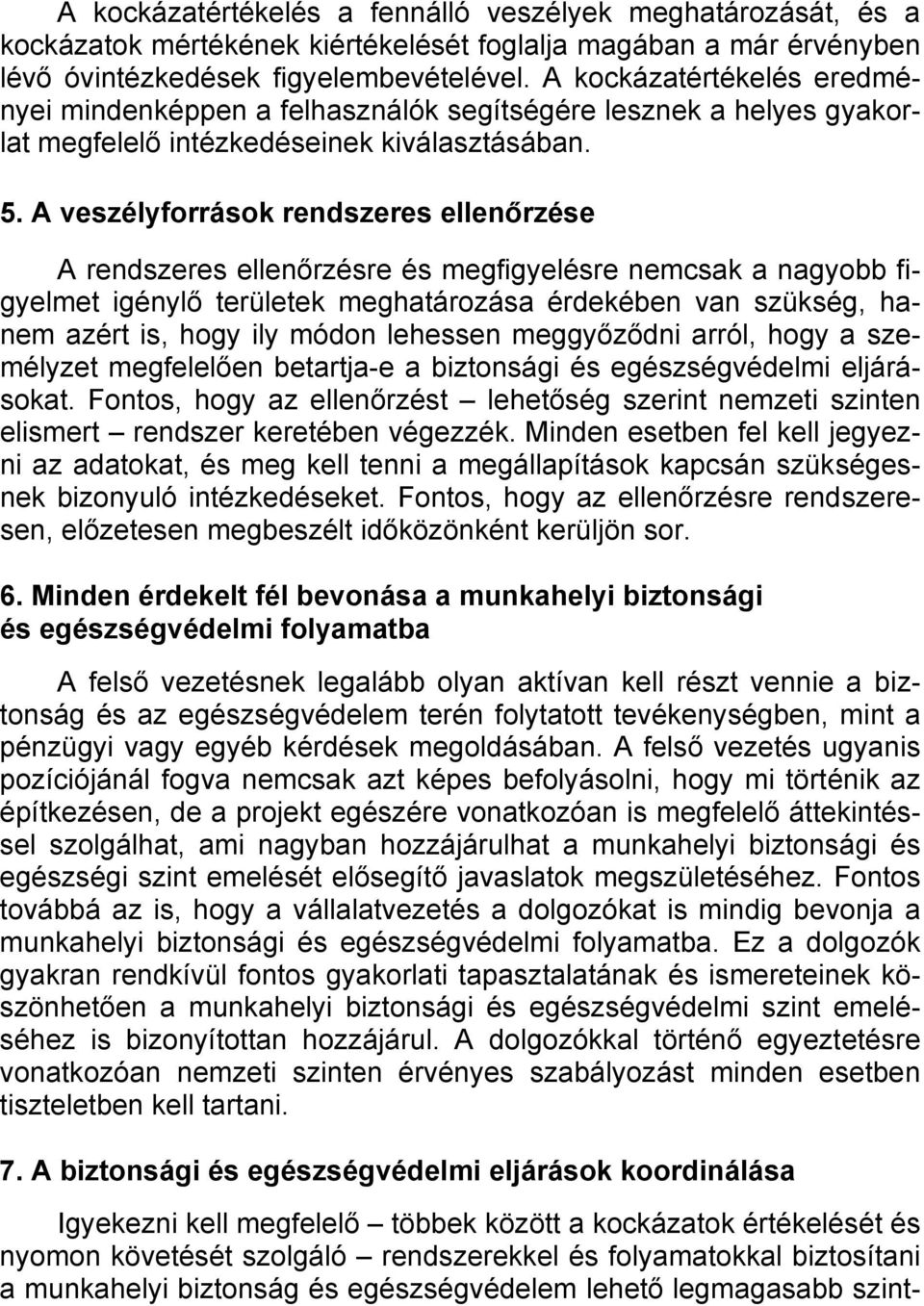 A veszélyforrások rendszeres ellenőrzése A rendszeres ellenőrzésre és megfigyelésre nemcsak a nagyobb figyelmet igénylő területek meghatározása érdekében van szükség, hanem azért is, hogy ily módon