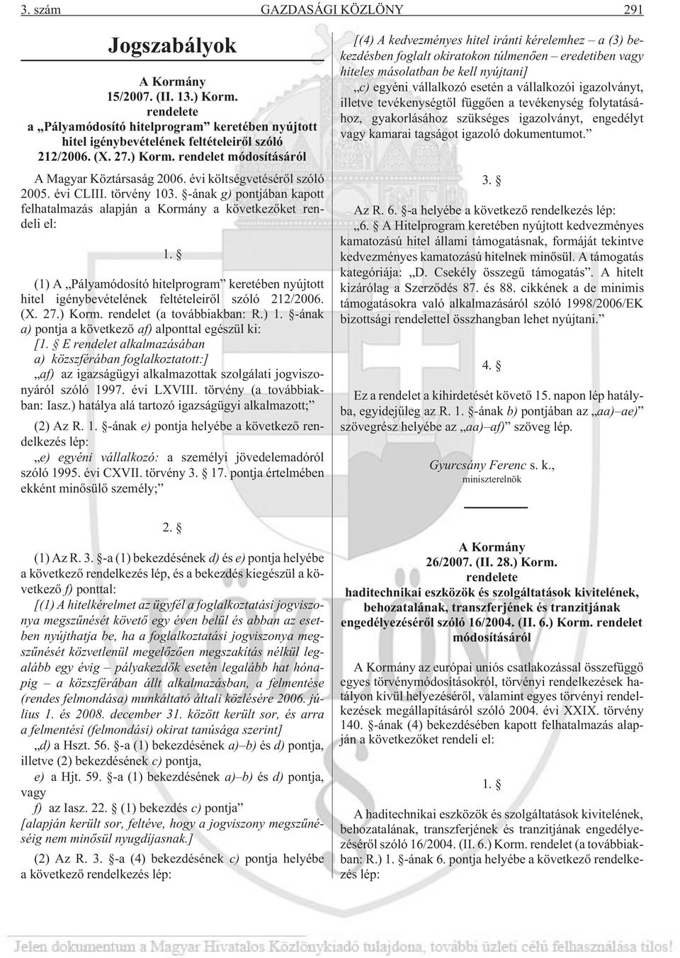 -ának g) pontjában kapott felhatalmazás alapján a Kormány a következõket rendeli el: 1. (1) A Pályamódosító hitelprogram keretében nyújtott hitel igénybevételének feltételeirõl szóló 212/2006. (X. 27.