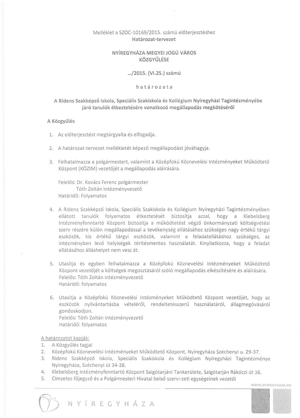 Az előterjesztést megtárgyalta és elfogadja. 2. A határozat-tervezet mellékletét képező megállapodást jóváhagyja. 3.