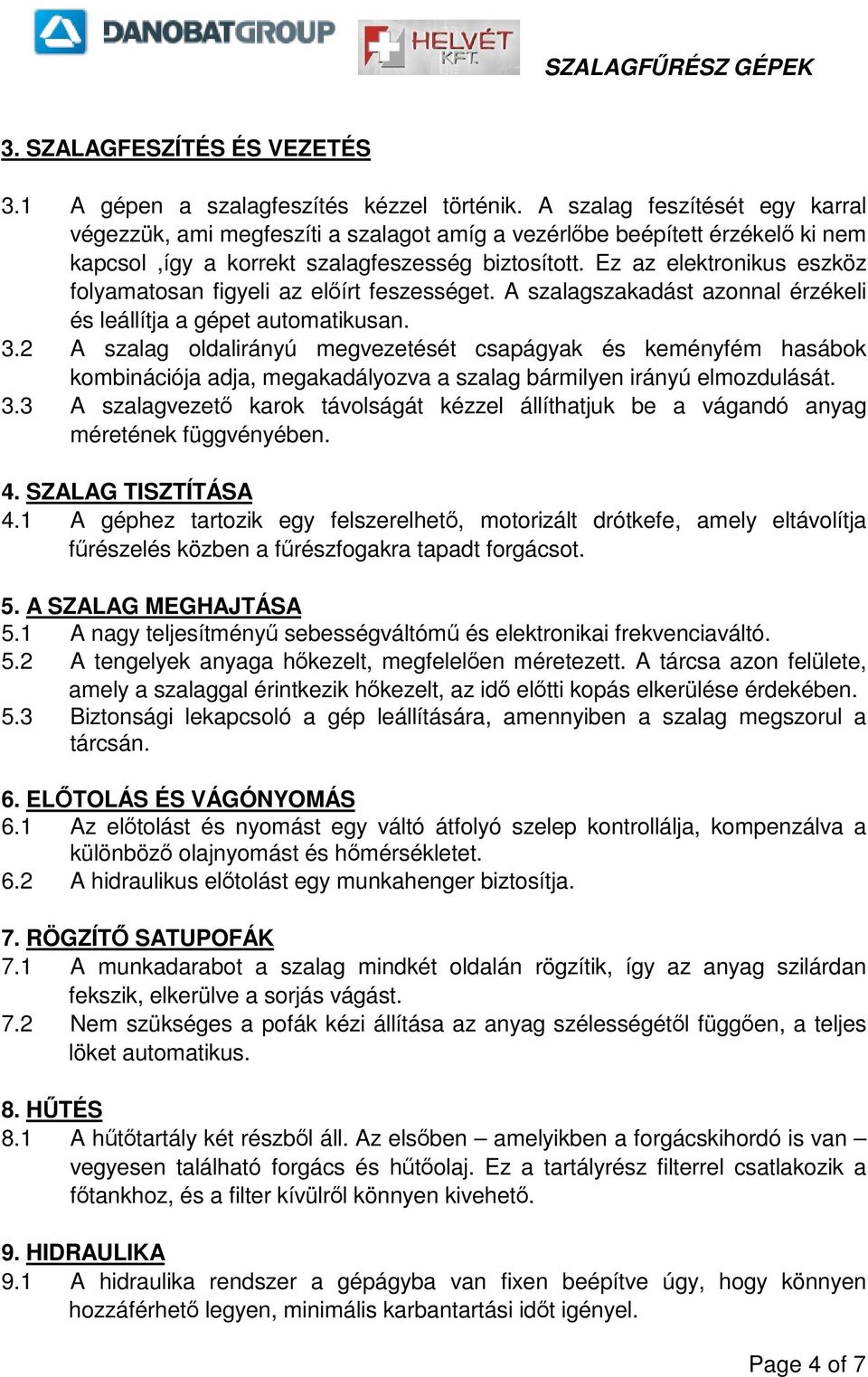 Ez az elektronikus eszköz folyamatosan figyeli az elírt feszességet. A szalagszakadást azonnal érzékeli és leállítja a gépet automatikusan. 3.