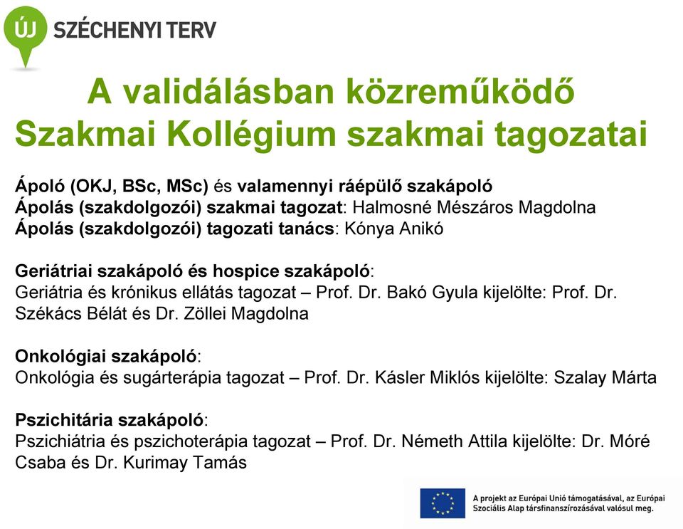 tagozat Prof. Dr. Bakó Gyula kijelölte: Prof. Dr. Székács Bélát és Dr. Zöllei Magdolna Onkológiai szakápoló: Onkológia és sugárterápia tagozat Prof. Dr. Kásler Miklós kijelölte: Szalay Márta Pszichitária szakápoló: Pszichiátria és pszichoterápia tagozat Prof.