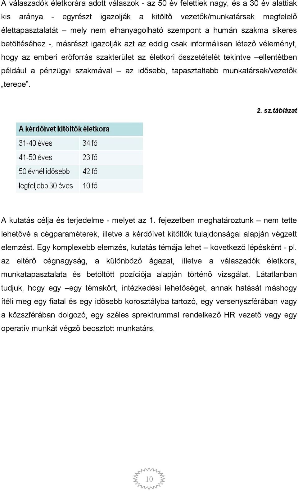 például a pénzügyi szakmával az idősebb, tapasztaltabb munkatársak/vezetők terepe. 2. sz.táblázat A kutatás célja és terjedelme - melyet az 1.