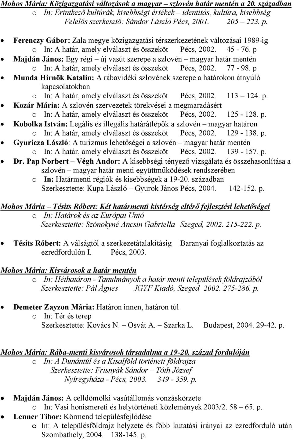 Ferenczy Gábor: Zala megye közigazgatási térszerkezetének változásai 1989-ig o In: A határ, amely elválaszt és összeköt Pécs, 2002. 45-76.