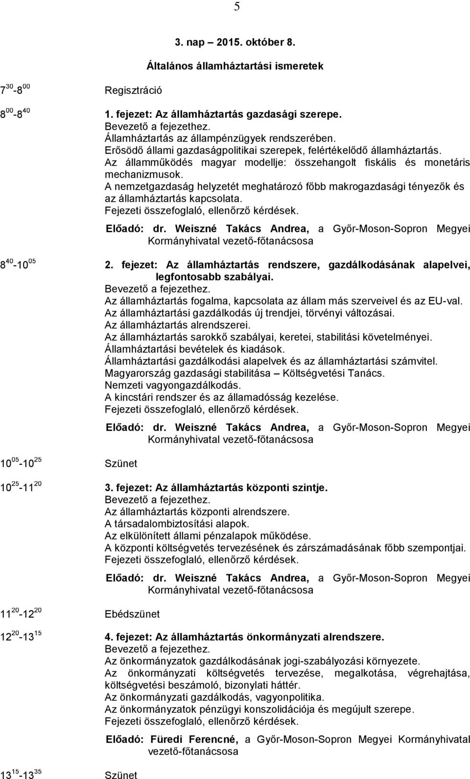 A nemzetgazdaság helyzetét meghatározó főbb makrogazdasági tényezők és az államháztartás kapcsolata. Előadó: dr. Weiszné Takács Andrea, a Győr-Moson-Sopron Megyei 8 40-10 05 2.