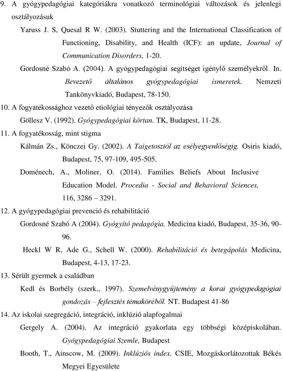 A gyógypedagógiai segítséget igénylő személyekről. In. Bevezető általános gyógypedagógiai ismeretek. Nemzeti Tankönyvkiadó, Budapest, 78-150. 10.