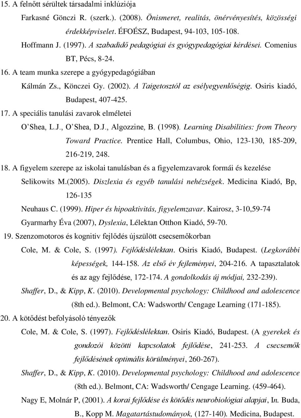 Osiris kiadó, Budapest, 407-425. 17. A speciális tanulási zavarok elméletei O Shea, L.J., O Shea, D.J., Algozzine, B. (1998). Learning Disabilities: from Theory Toward Practice.