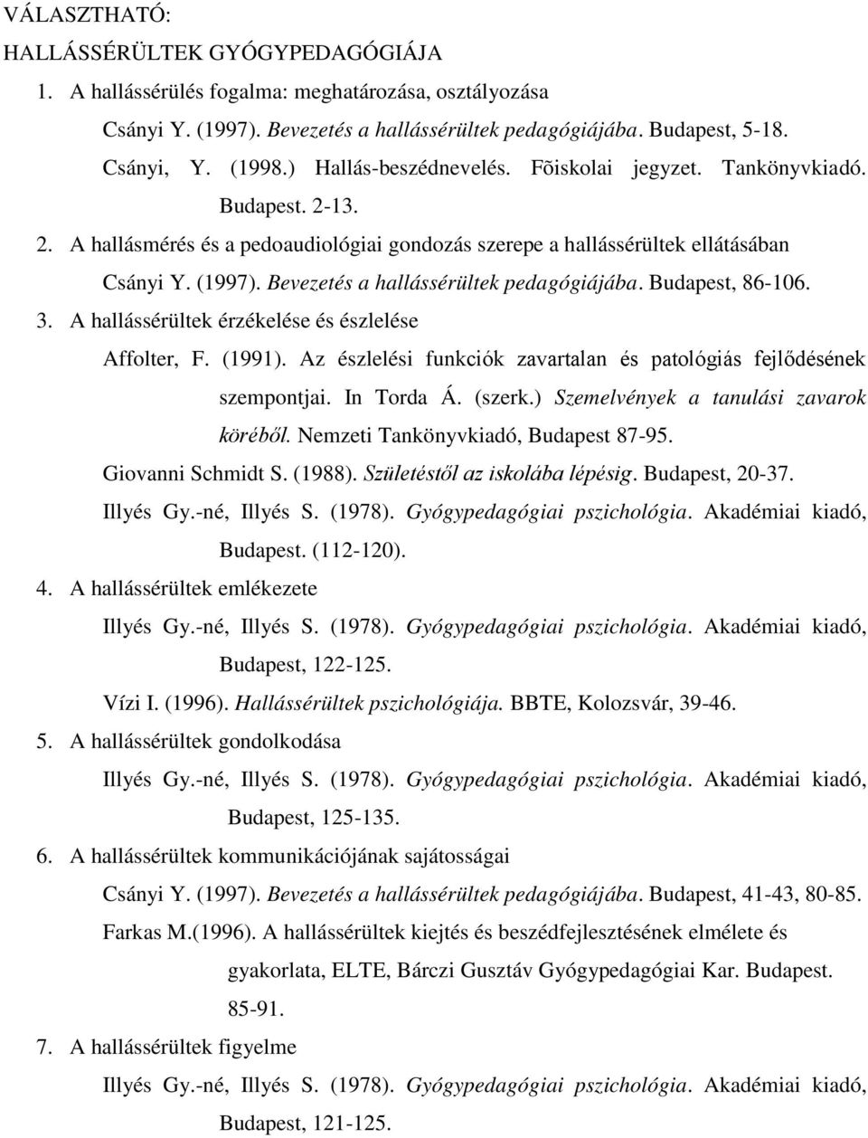 Bevezetés a hallássérültek pedagógiájába. Budapest, 86-106. 3. A hallássérültek érzékelése és észlelése Affolter, F. (1991). Az észlelési fu nkciók zavartalan és patológiás fejlődésének szempontjai.