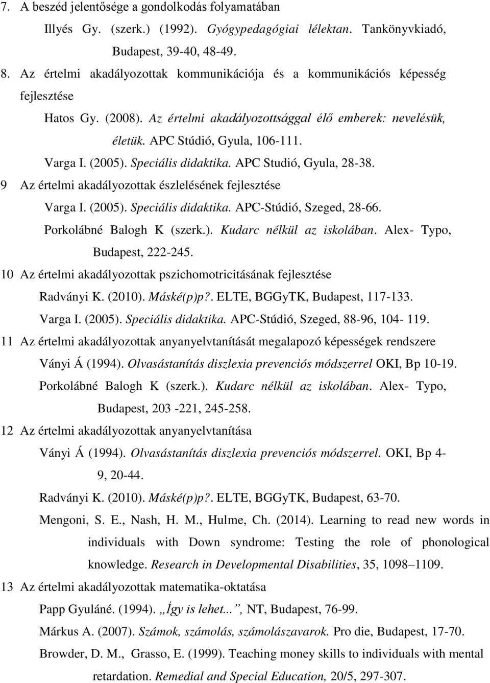 9 Az értelmi akadályozottak észlelésének fejlesztése Varga I. (2005). Speciális didaktika. APC-Stúdió, Szeged, 28-66. Porkolábné Balogh K (szerk.). Kudarc nélkül az iskolában.