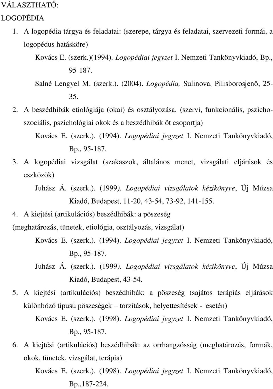 (szervi, funkcionális, pszichoszociális, pszichológiai okok és a beszédhibák öt csoportja) Kovács E. (szerk.). (1994). Logopédiai jegyzet I. Nemzeti Tankönyvkiadó, Bp., 95-187. 3.