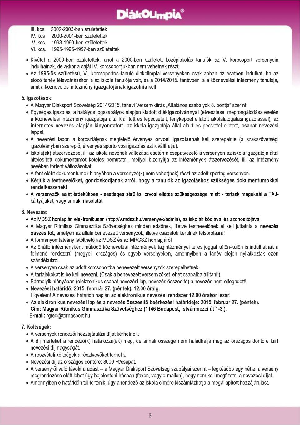 korcsoportos tanuló diákolimpiai versenyeken csak abban az esetben indulhat, ha az előző tanév félévzárásakor is az iskola tanulója volt, és a 2014/2015.