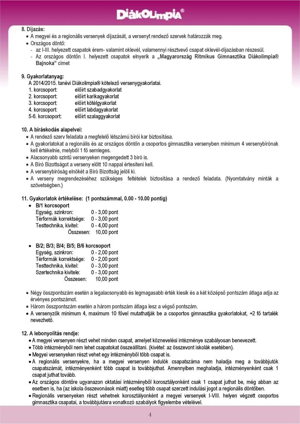 helyezett csapatok elnyerik a Magyarország Ritmikus Gimnasztika Diákolimpia Bajnoka címet 9. Gyakorlatanyag: A 2014/2015. tanévi Diákolimpia kötelező versenygyakorlatai. 1.