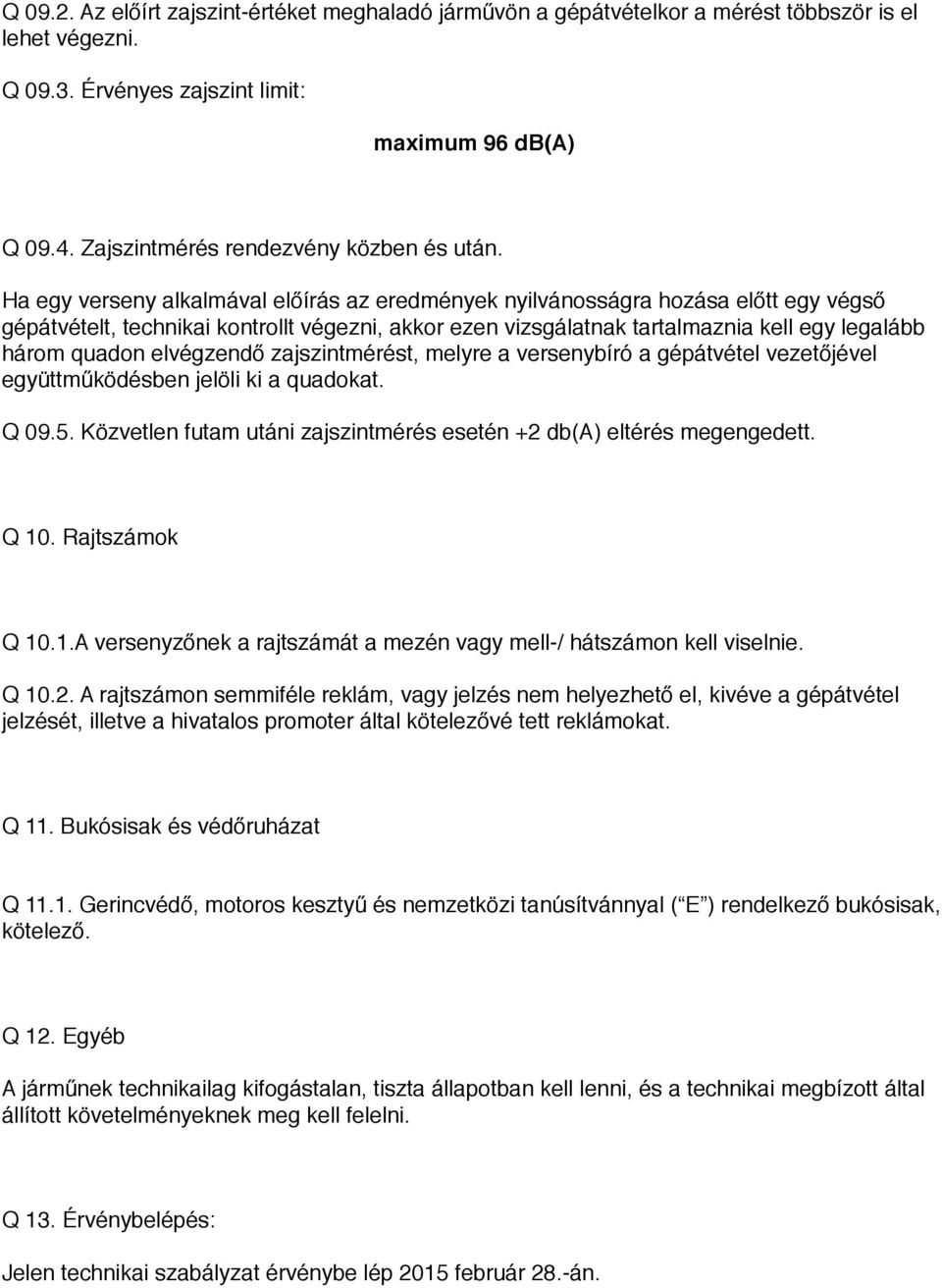 Ha egy verseny alkalmával előírás az eredmények nyilvánosságra hozása előtt egy végső gépátvételt, technikai kontrollt végezni, akkor ezen vizsgálatnak tartalmaznia kell egy legalább három quadon