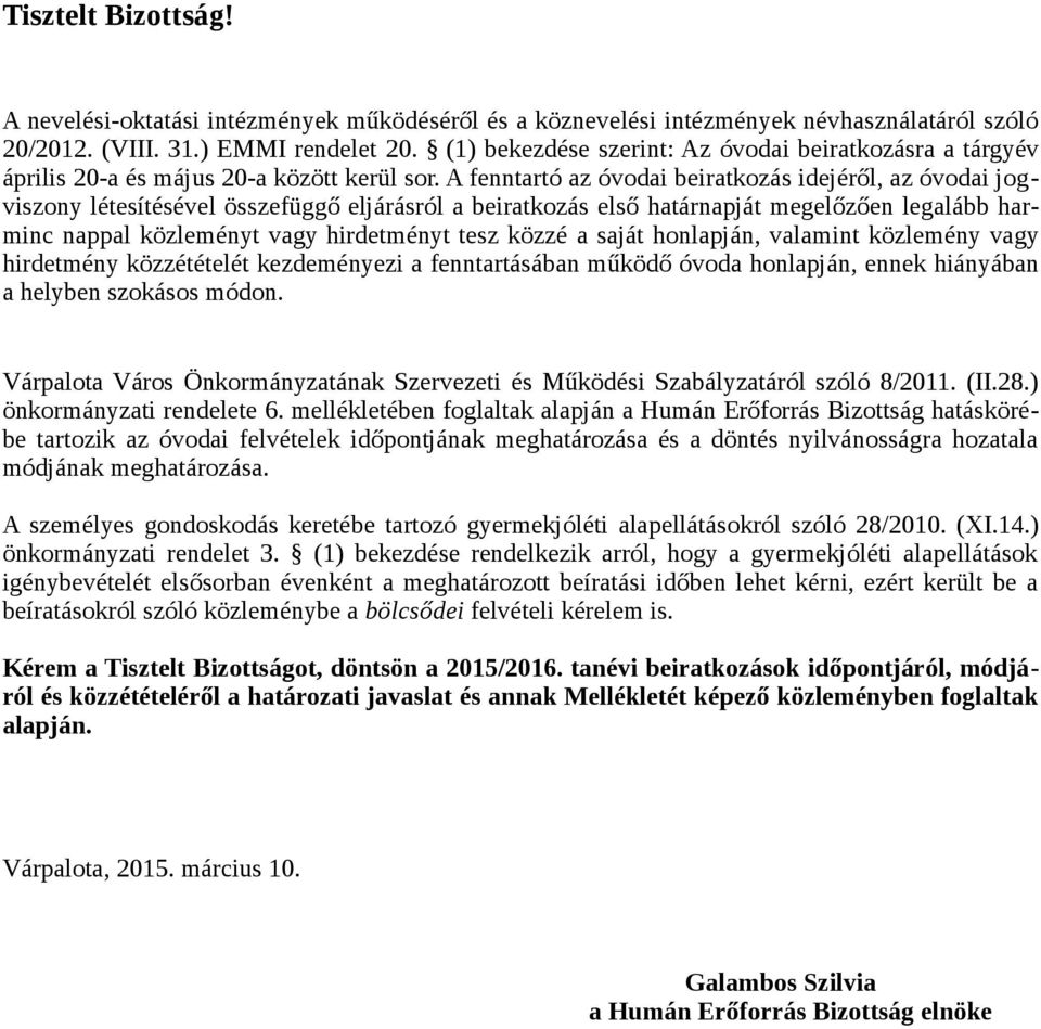 A fenntartó az óvodai beiratkozás idejéről, az óvodai jogviszony létesítésével összefüggő eljárásról a beiratkozás első határnapját megelőzően legalább harminc nappal közleményt vagy hirdetményt tesz