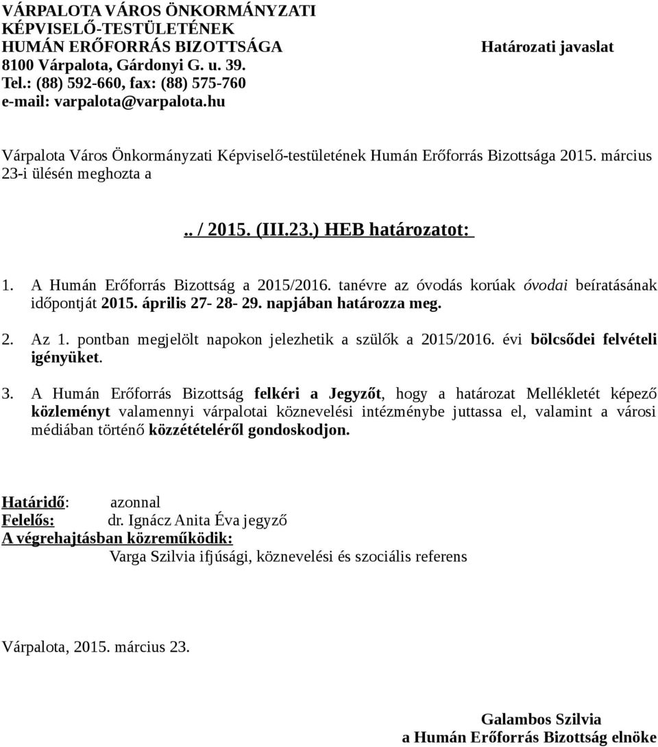 A Humán Erőforrás Bizottság a 2015/2016. tanévre az óvodás korúak óvodai beíratásának időpontját 2015. április 27-28- 29. napjában határozza meg. 2. Az 1.