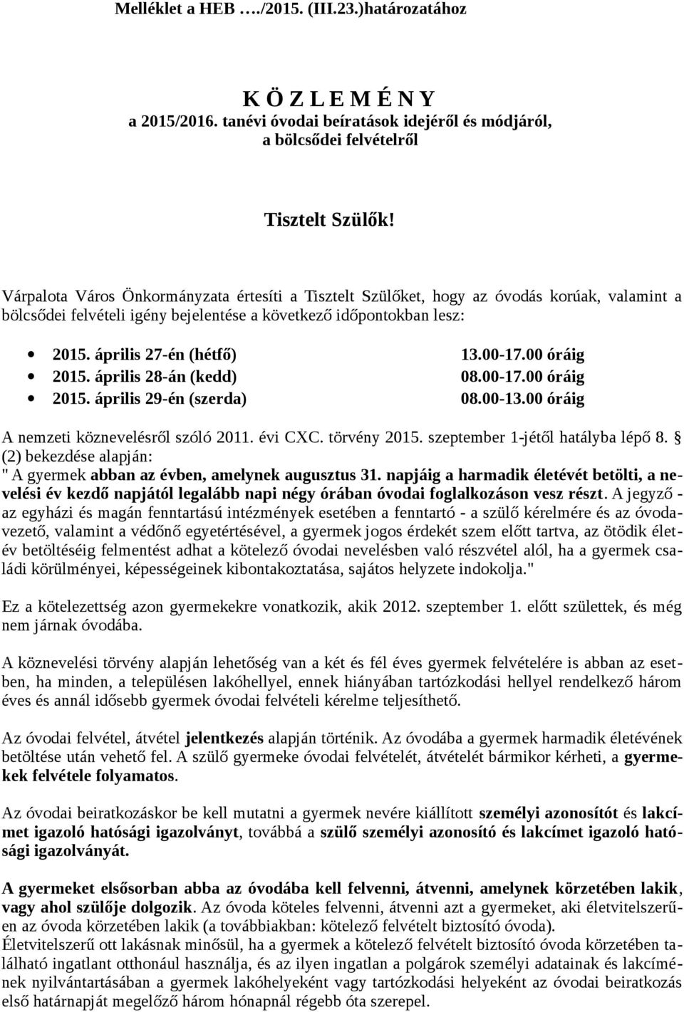 00 óráig 2015. április 28-án (kedd) 08.00-17.00 óráig 2015. április 29-én (szerda) 08.00-13.00 óráig A nemzeti köznevelésről szóló 2011. évi CXC. törvény 2015. szeptember 1-jétől hatályba lépő 8.