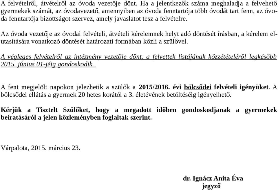 a felvételre. Az óvoda vezetője az óvodai felvételi, átvételi kérelemnek helyt adó döntését írásban, a kérelem elutasítására vonatkozó döntését határozati formában közli a szülővel.