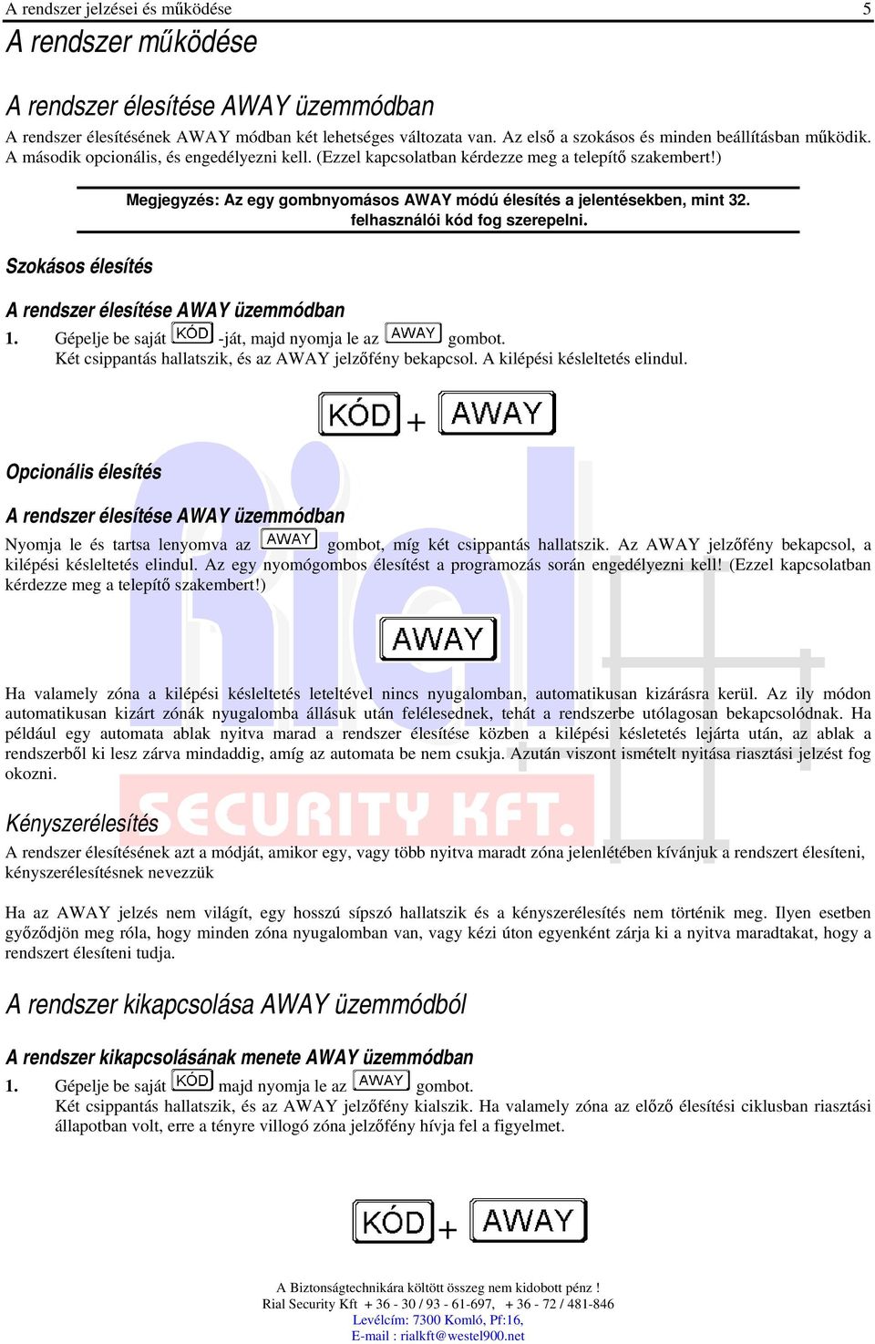 ) Szokásos élesítés Megjegyzés: Az egy gombnyomásos AWAY módú élesítés a jelentésekben, mint 32. felhasználói kód fog szerepelni. A rendszer élesítése AWAY üzemmódban 1.