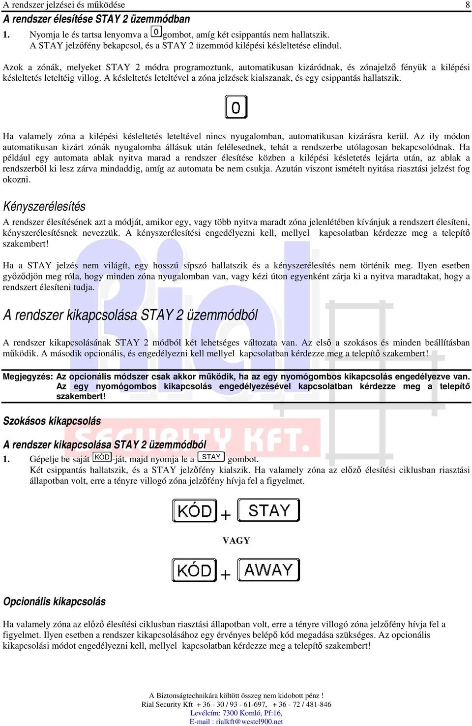 Azok a zónák, melyeket STAY 2 módra programoztunk, automatikusan kizáródnak, és zónajelz fényük a kilépési késleltetés leteltéig villog.