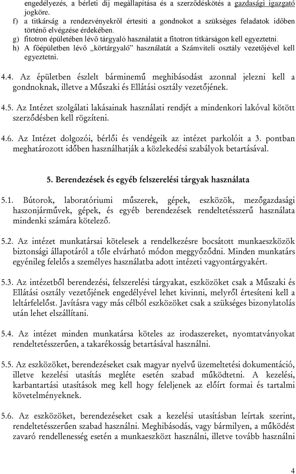 h) A főépületben lévő körtárgyaló használatát a Számviteli osztály vezetőjével kell egyeztetni. 4.