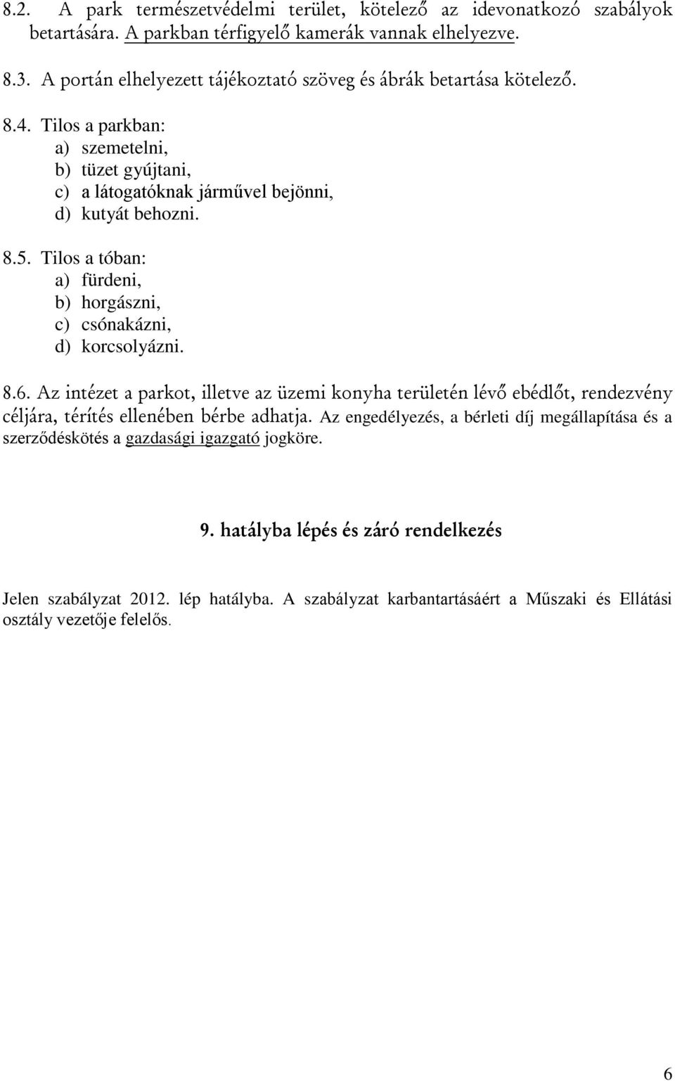 Tilos a tóban: a) fürdeni, b) horgászni, c) csónakázni, d) korcsolyázni. 8.6.