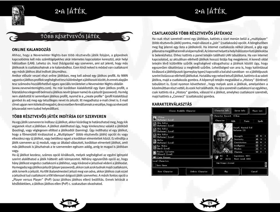Ezen kívül neked is módod van csatlakozni egy másik játékos által indított játszmához. Amikor elõször veszel részt online játékban, meg kell adnod egy játékos profilt.