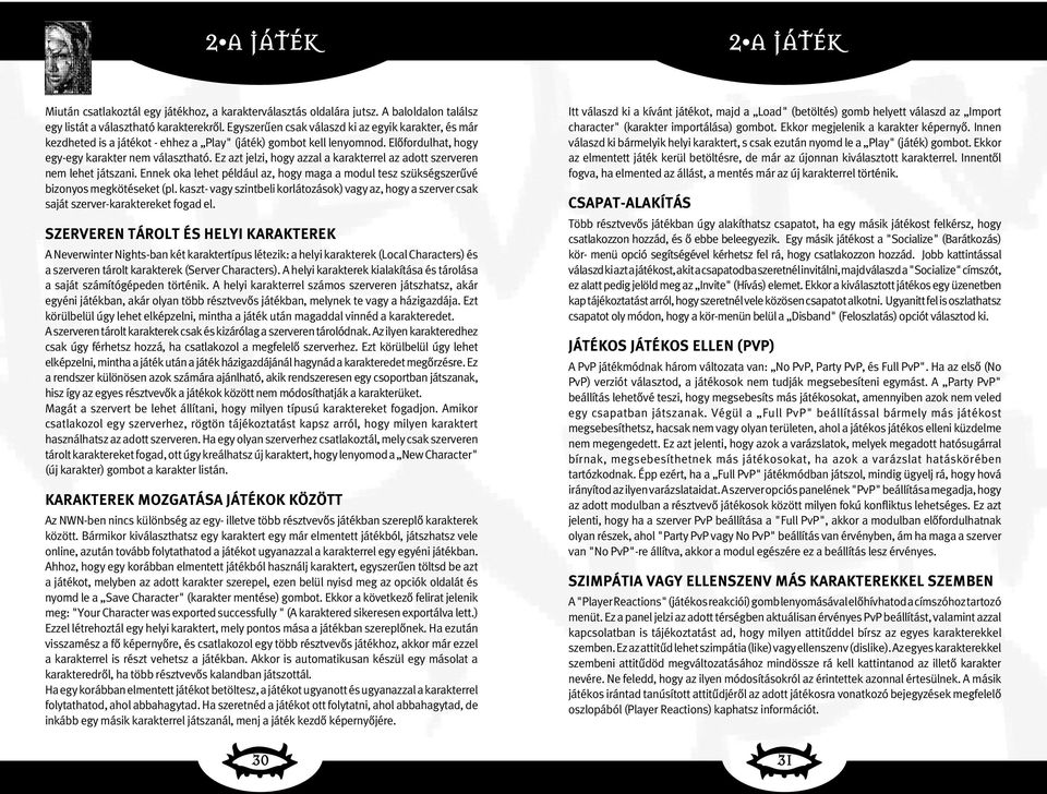 Ez azt jelzi, hogy azzal a karakterrel az adott szerveren nem lehet játszani. Ennek oka lehet például az, hogy maga a modul tesz szükségszerûvé bizonyos megkötéseket (pl.