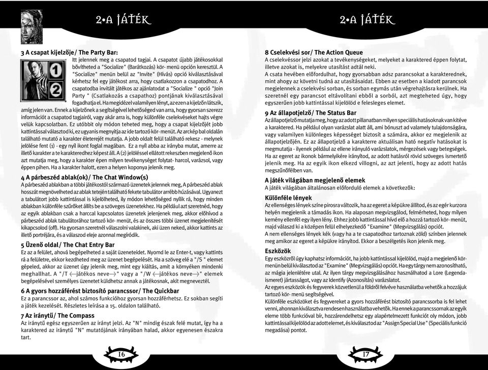 A csapatodba invitált játékos az ajánlatodat a "Socialize " opció "Join Party " (Csatlakozás a csapathoz) pontjának kiválasztásával fogadhatja el.