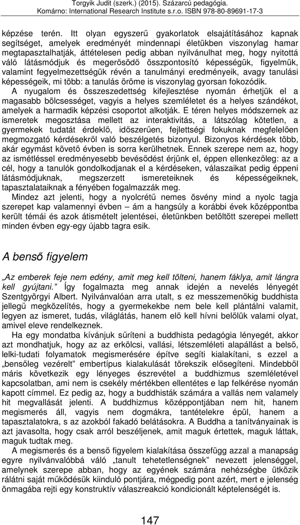váló látásmódjuk és megerősödő összpontosító képességük, figyelmük, valamint fegyelmezettségük révén a tanulmányi eredményeik, avagy tanulási képességeik, mi több: a tanulás öröme is viszonylag