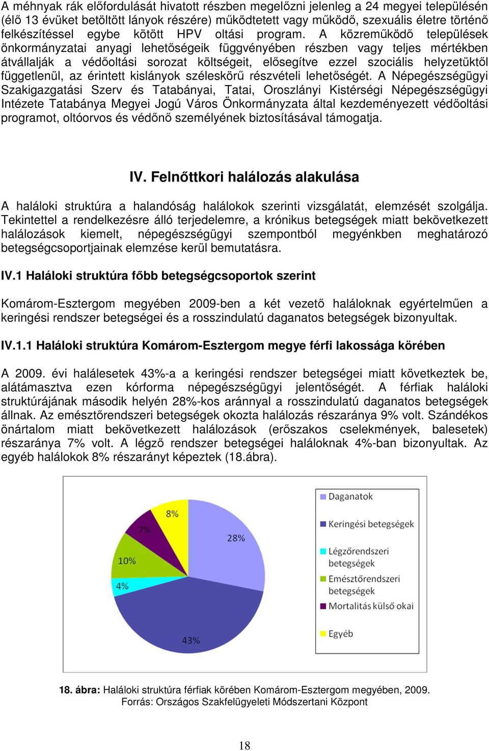 A közremőködı települések önkormányzatai anyagi lehetıségeik függvényében részben vagy teljes mértékben átvállalják a védıoltási sorozat költségeit, elısegítve ezzel szociális helyzetüktıl