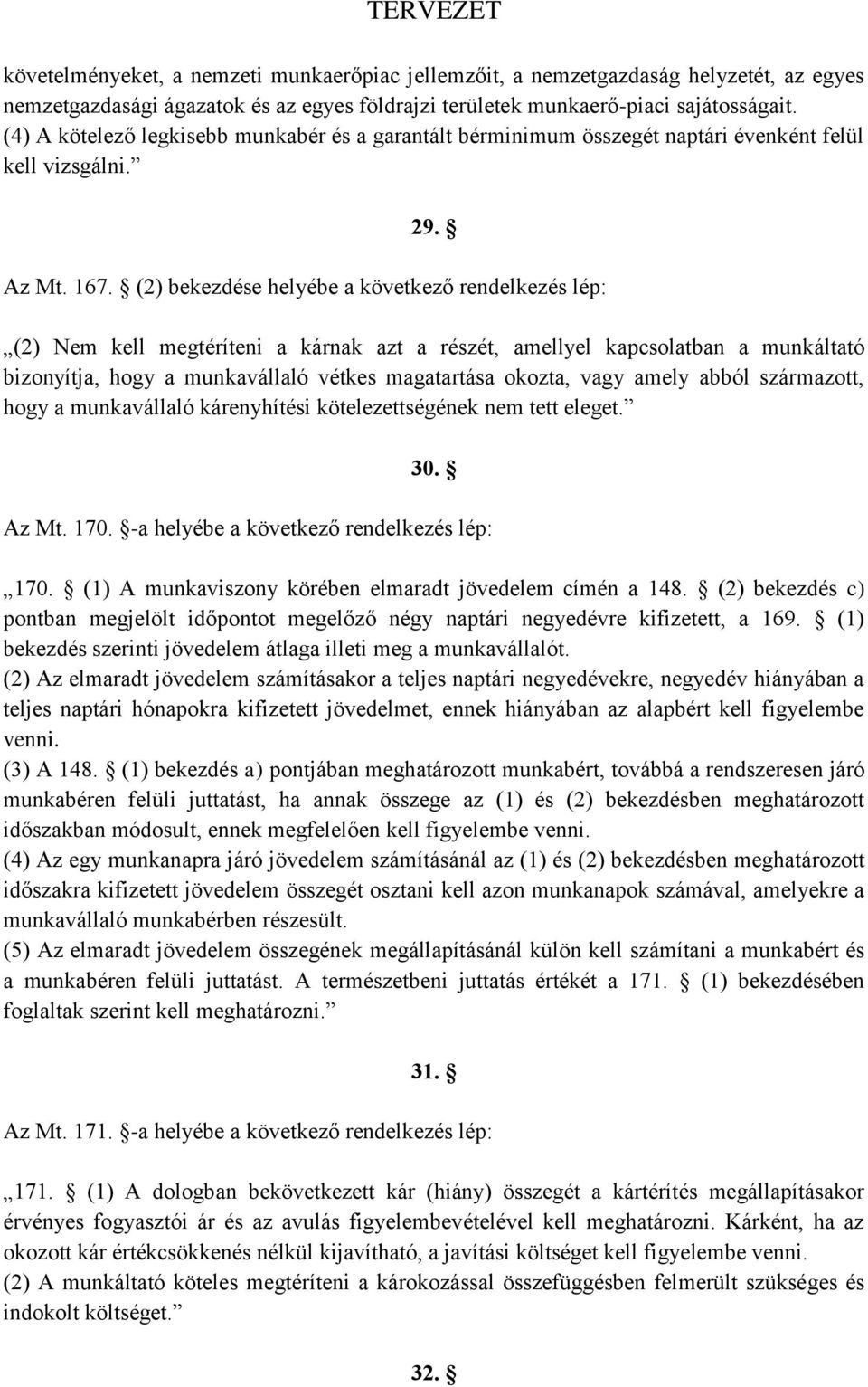 (2) bekezdése helyébe a következő rendelkezés lép: (2) Nem kell megtéríteni a kárnak azt a részét, amellyel kapcsolatban a munkáltató bizonyítja, hogy a munkavállaló vétkes magatartása okozta, vagy