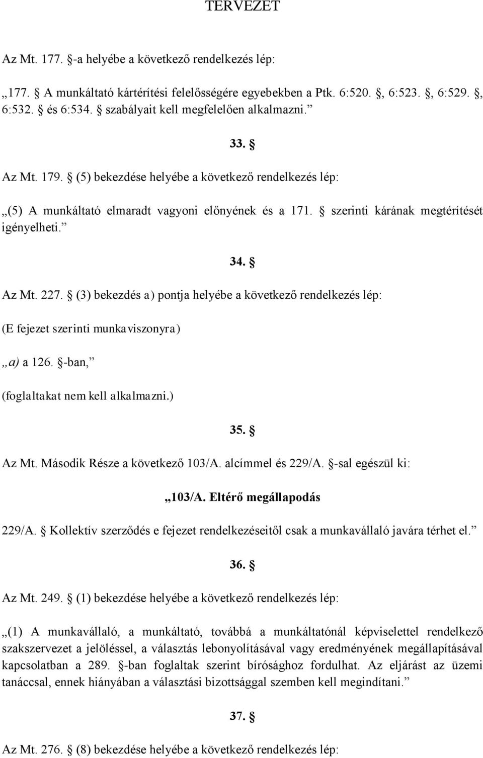 (3) bekezdés a) pontja helyébe a következő rendelkezés lép: (E fejezet szerinti munkaviszonyra) a) a 126. -ban, (foglaltakat nem kell alkalmazni.) 35. Az Mt. Második Része a következő 103/A.