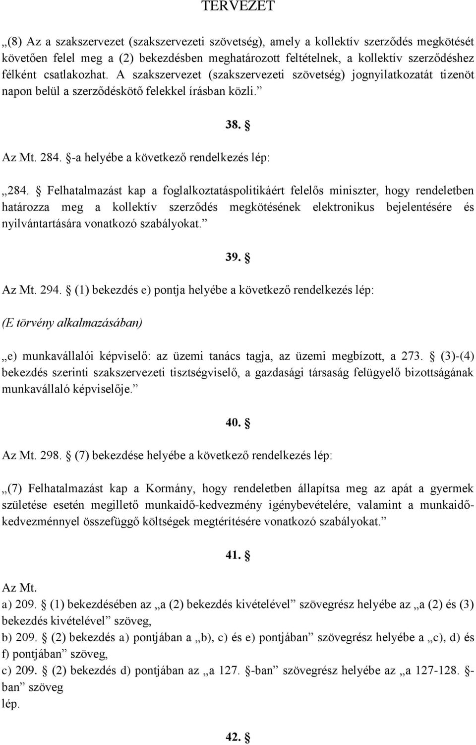 Felhatalmazást kap a foglalkoztatáspolitikáért felelős miniszter, hogy rendeletben határozza meg a kollektív szerződés megkötésének elektronikus bejelentésére és nyilvántartására vonatkozó