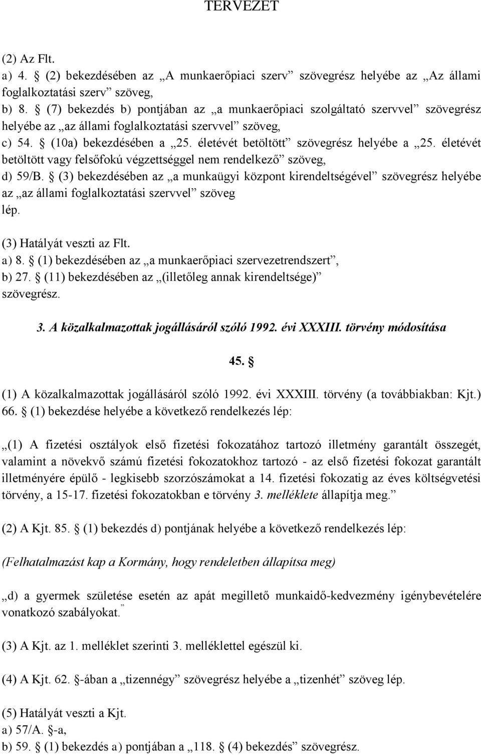 életévét betöltött szövegrész helyébe a 25. életévét betöltött vagy felsőfokú végzettséggel nem rendelkező szöveg, d) 59/B.